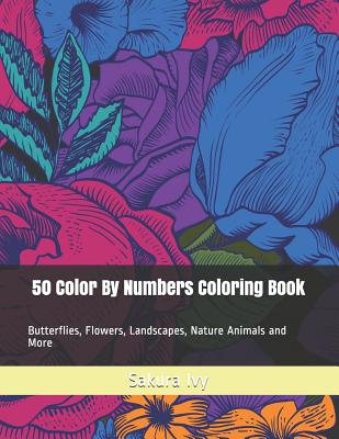 50 Color By Numbers Coloring Book: Butterflies, Flowers, Landscapes, Nature Animals and More