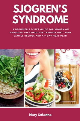 Sjogren's Syndrome: A Beginner's 3-Step Guide for Women on Managing the Condition Through Diet, With Sample Recipes and a 7-Day Meal Plan