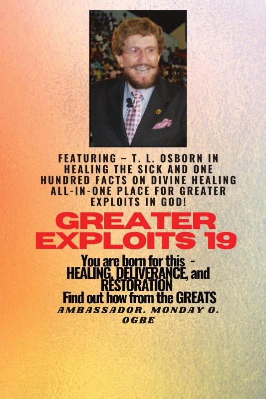 Greater Exploits - 19 Featuring - T. L. Osborn In Healing the Sick and One Hundred facts..
