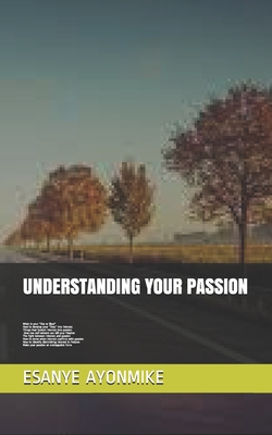 Understanding Your Passion: What is your "like or likes", how to develop your "likes" into interest, Things that Sustain interest into passion, Ho