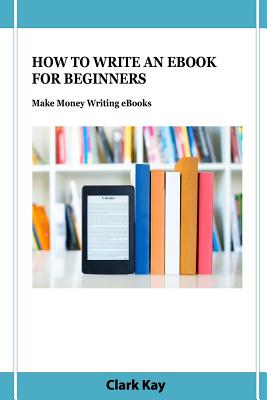 How to Write an eBook for Beginners: Make Money Writing eBooks