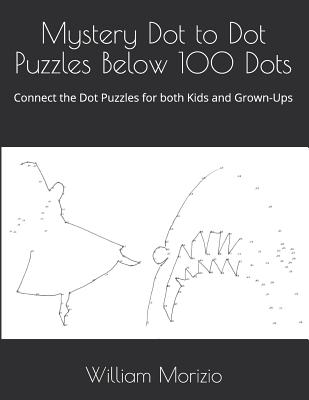 Mystery Dot to Dot Puzzles Below 100 Dots: Connect the Dot Puzzles for both Kids and Grown-Ups