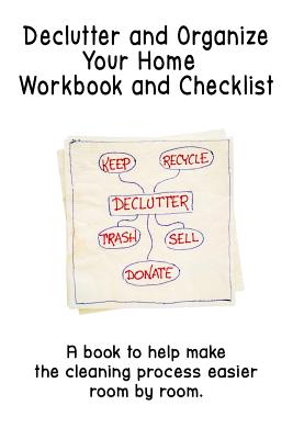 Declutter and Organize Your Home Workbook and Checklist: A book to help make the cleaning process easier room by room