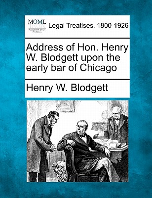 Address of Hon. Henry W. Blodgett Upon the Early Bar of Chicago