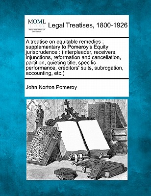 A treatise on equitable remedies: supplementary to Pomeroy's Equity jurisprudence.... Volume 2 of 2