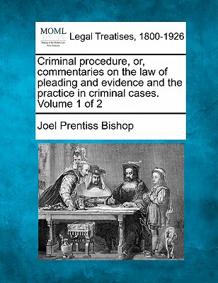 Criminal procedure, or, commentaries on the law of pleading and evidence and the practice in criminal cases. Volume 1 of 2