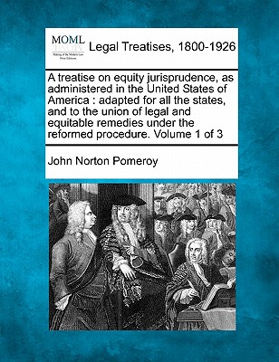 A treatise on equity jurisprudence, as administered in the United States of America: adapted for all the states, and to the union of legal and equitab
