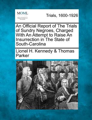 An Official Report of the Trials of Sundry Negroes, Charged with an Attempt to Raise an Insurrection in the State of South-Carolina