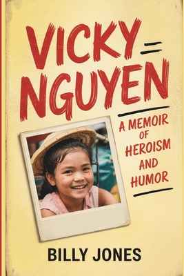 Vicky Nguyen - A Memoir of Heroism and Humor: From the Tales of the Boat Baby Experience to the Heights of Greatness