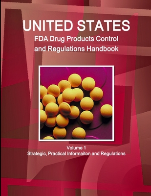 Us Fda Drug Products Control and Regulations Handbook Volume 1 Strategic, Practical Informaiton and Regulations