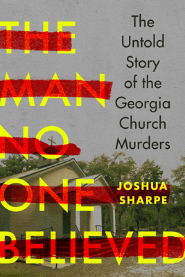 The Man No One Believed: The Untold Story of the Georgia Church Murders