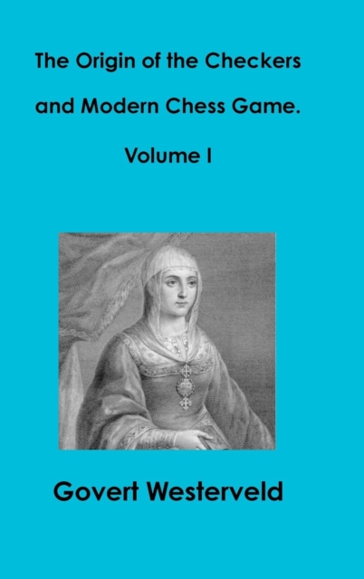 The Origin of the Checkers and Modern Chess Game. Volume I