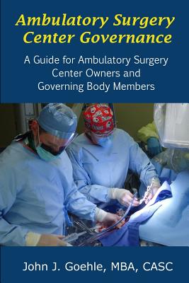 Ambulatory Surgery Center Governance - A Guide for Ambulatory Surgery Center Owners & Governing Body Members