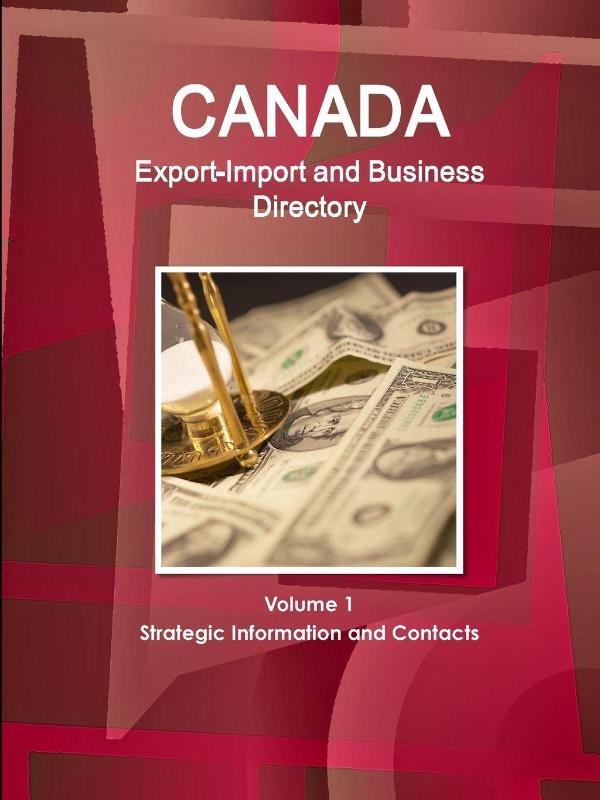 Canada Export-Import and Business Directory Volume 1 Strategic Information and Contacts