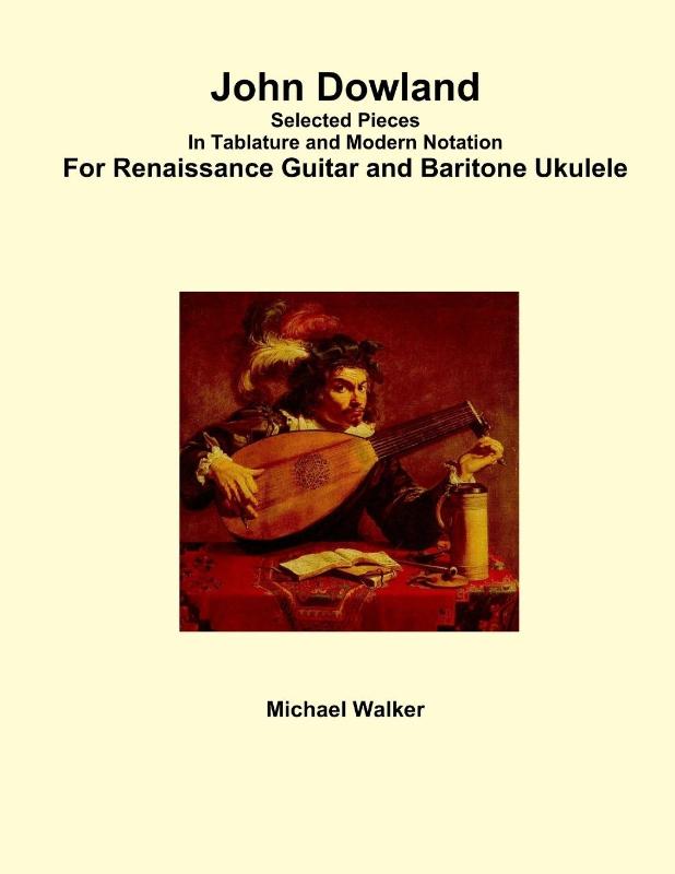 John Dowland Selected Pieces in Tablature and Modern Notation for Renaissance Guitar and Baritone Ukulele