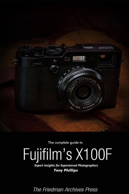 The Complete Guide to Fujifilm's X-100f (B&W Edition)