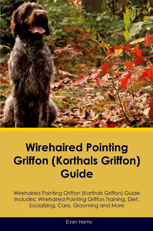 Wirehaired Pointing Griffon (Korthals Griffon) Guide Wirehaired Pointing Griffon Guide Includes
