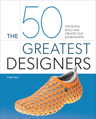 The 50 Greatest Designers: The People Who Have Created Our Environment