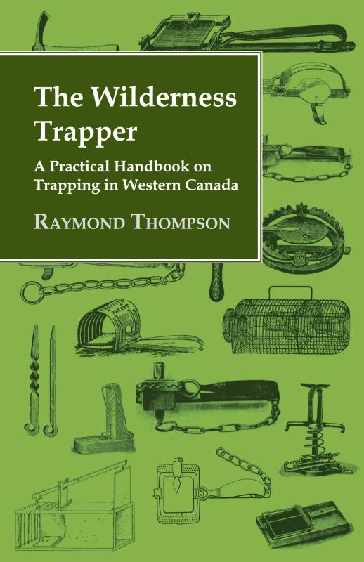 The Wilderness Trapper - A Practical Handbook on Trapping in Western Canada