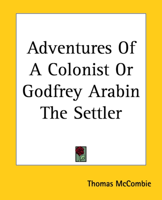 Adventures Of A Colonist Or Godfrey Arabin The Settler