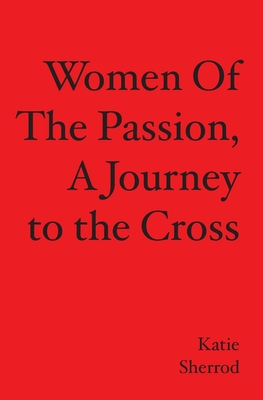 WOMEN OF THE PASSION, A Journey to the Cross