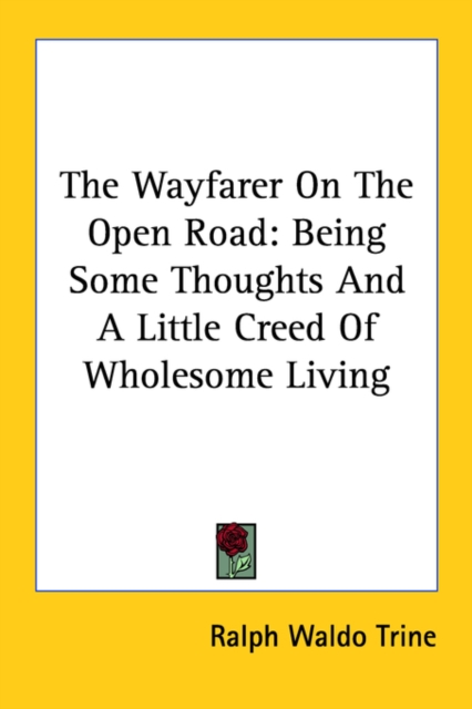 The Wayfarer On The Open Road: Being Some Thoughts And A Little Creed Of Wholesome Living
