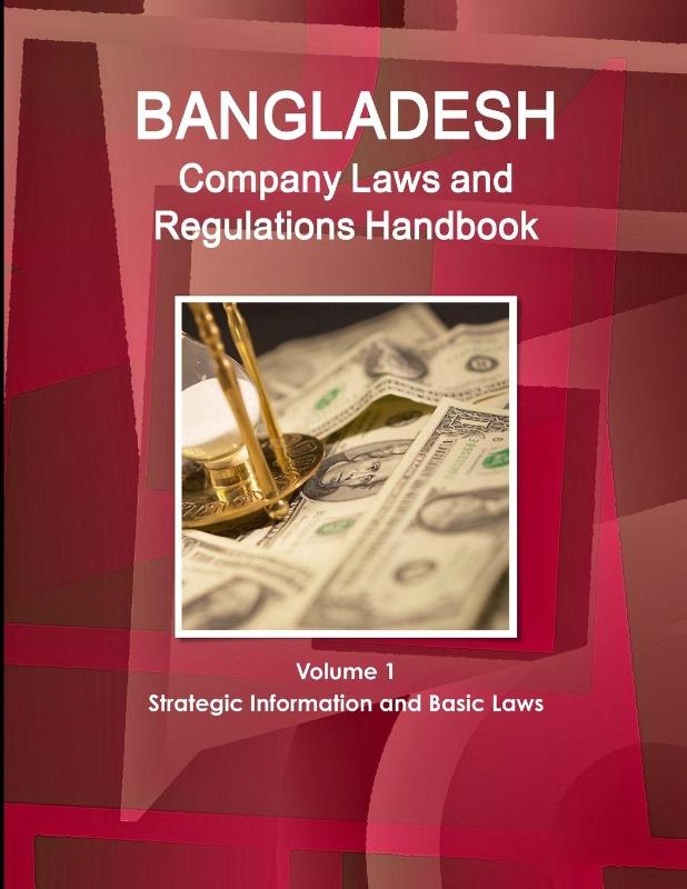 Bangladesh Company Laws and Regulations Handbook Volume 1 Strategic Information and Basic Laws