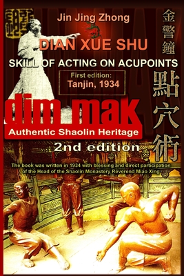 Authentic Shaolin Heritage: Dian Xue Shu (Dim Mak) - Skill Of Acting On Acupoints: (2nd Edition)