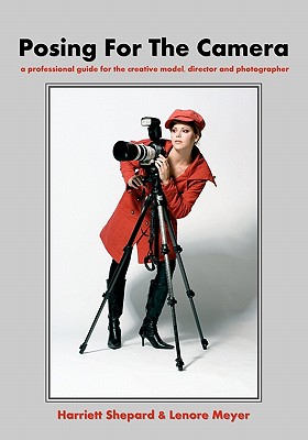 Posing For The Camera: A Professional Guide For The Creative Model, Director And Photographer
