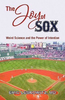 The Joy of Sox: Weird Science and the Power of Intention: Sports, spirituality and science come together at the old ballgame