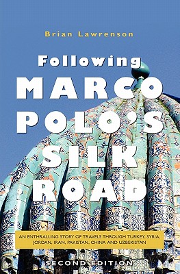 Following Marco Polo's Silk Road: An enthralling story of travels through Turkey, Syria, Jordan, Iran, Pakistan, China and Uzbekistan