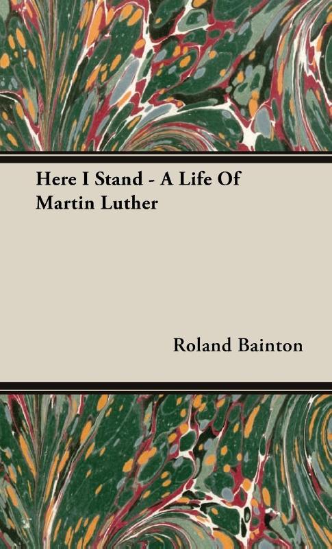 Here I Stand - A Life Of Martin Luther