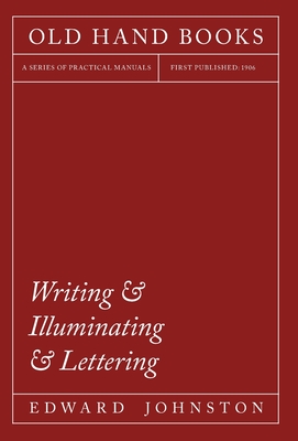 Writing & Illuminating & Lettering - The Artistic Crafts Series of Technical Handbooks