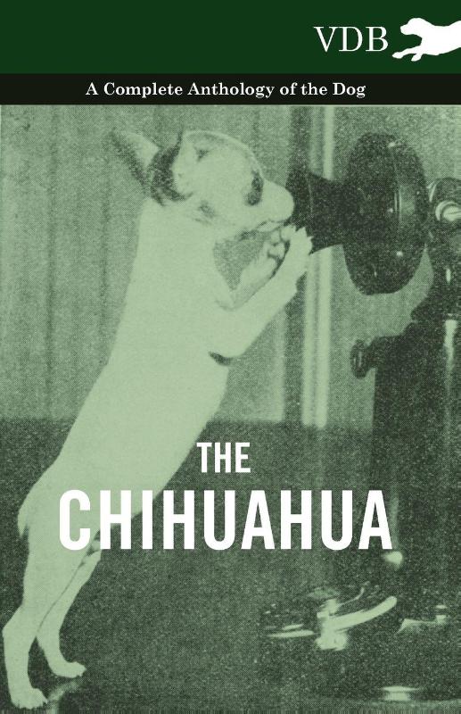 The Chihuahua - A Complete Anthology of the Dog -