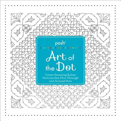 Posh Art of the Dot: Create Stunning Kolam Patterns That Flow Through and Around Dots