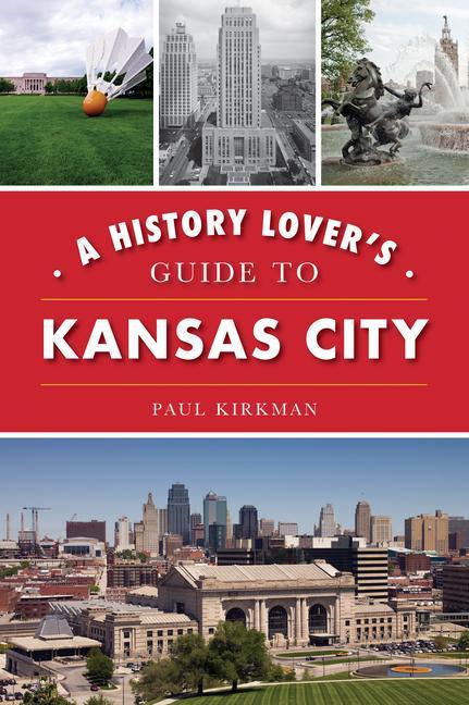 Kirkman, P: History Lover's Guide to Kansas City