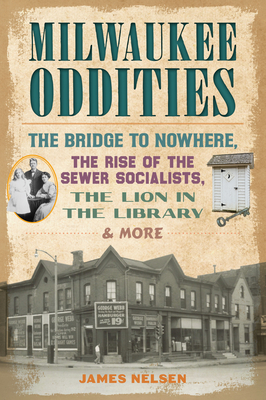 Milwaukee Oddities: The Bridge to Nowhere, the Rise of the Sewer Socialists, the Lion in the Library & More