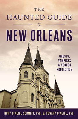 The Haunted Guide to New Orleans: Ghosts, Vampires & Voodoo Protection
