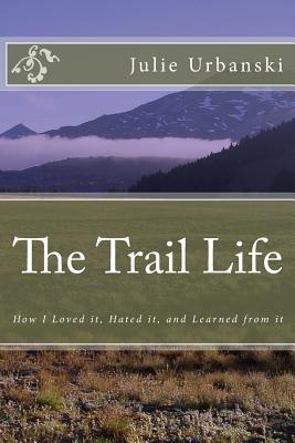The Trail Life: How I Loved it, Hated it, and Learned from it