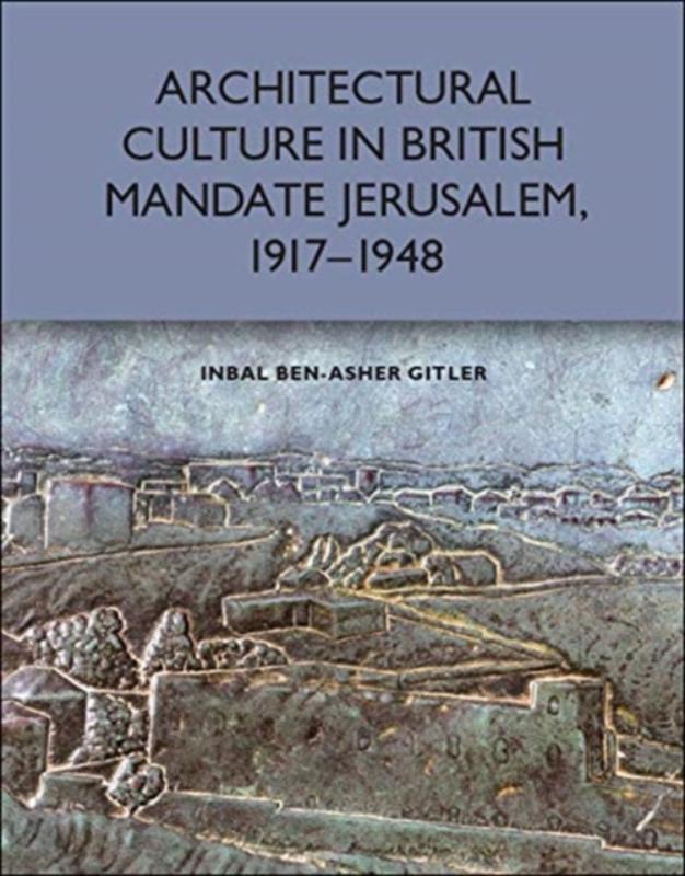 Architectural Culture in British-Mandate Jerusalem, 1917-1948