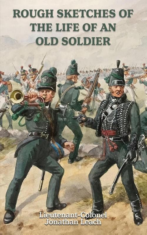 ROUGH SKETCHES OF THE LIFE OF AN OLD SOLDIER Lieutenant-Colonel Jonathan Leach