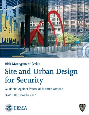 Site and Urban Design for Security: Guidance Against Potential Terrorist Attacks: F.E.M.A. 430