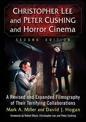 Christopher Lee and Peter Cushing and Horror Cinema: A Revised and Expanded Filmography of Their Terrifying Collaborations, 2D Ed.