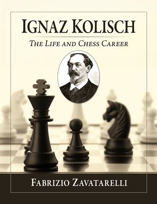 Ignaz Kolisch: The Life and Chess Career