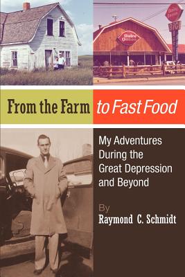From the Farm to Fast Food: My Adventures During the Great Depression and Beyond: From the Farm to Fast Food: My Adventures During the Great Depre