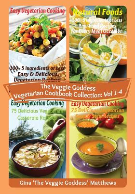 The Veggie Goddess Vegetarian Cookbook Collection: Volumes 1 - 4: Vegetables and Vegetarian - Quick and Easy - Reference