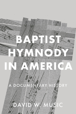 Baptist Hymnody in America: A Documentary History