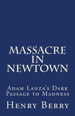 Massacre in Newtown: Adam Lanza's Dark Passage to Madness