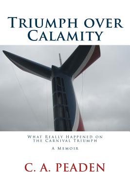 Triumph over Calamity: What Really Happened on the Carnival Triumph A Memoir