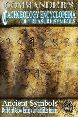 Commander's Cacheology Encyclopedia of Treasure Symbols: Ancient Symbols: Detailed and Decoded Leading to Lost Treasures